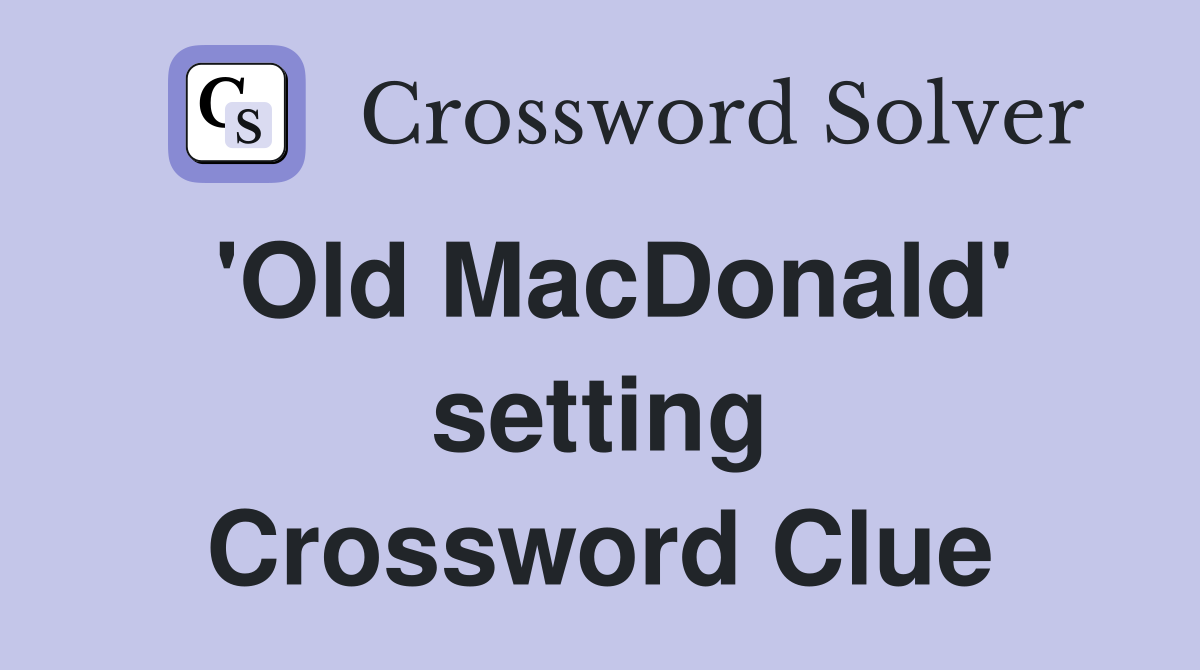 'Old MacDonald' setting Crossword Clue
