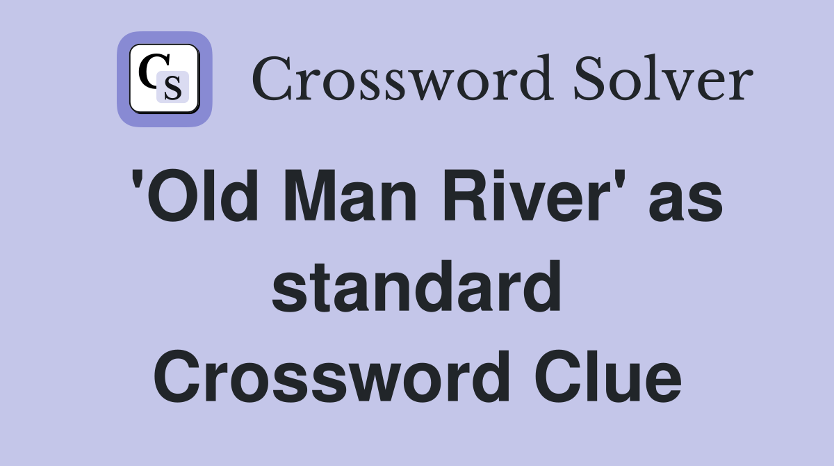 'Old Man River' as standard Crossword Clue
