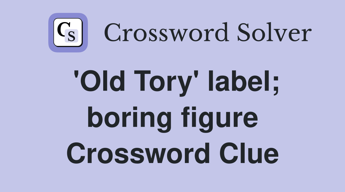 'Old Tory' label; boring figure Crossword Clue