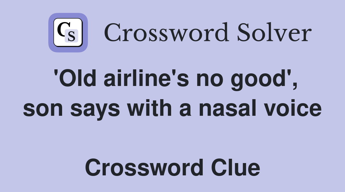 'Old airline's no good', son says with a nasal voice  Crossword Clue