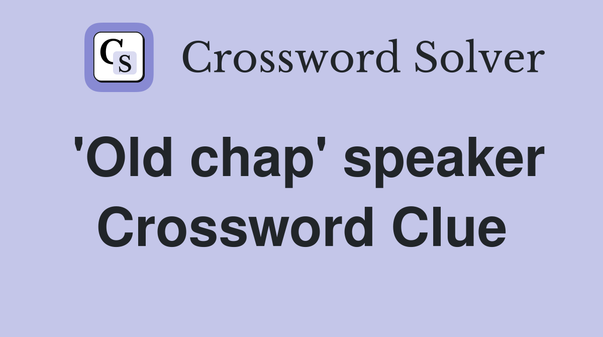 'Old chap' speaker Crossword Clue