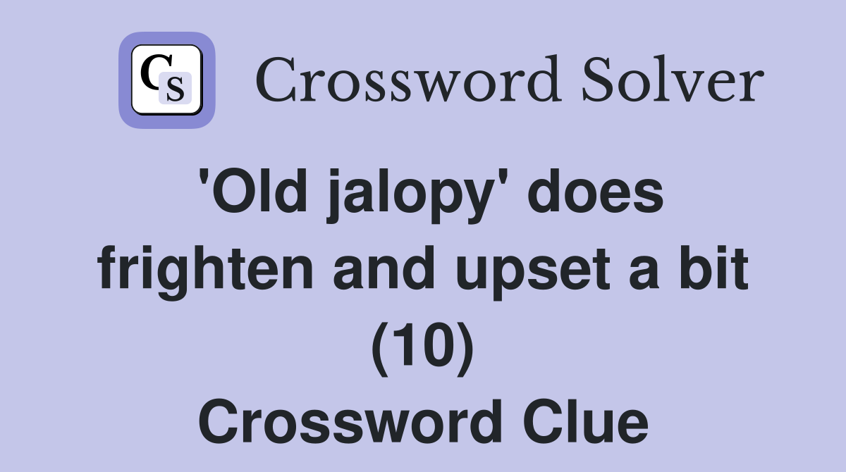 'Old jalopy' does frighten and upset a bit (10) Crossword Clue