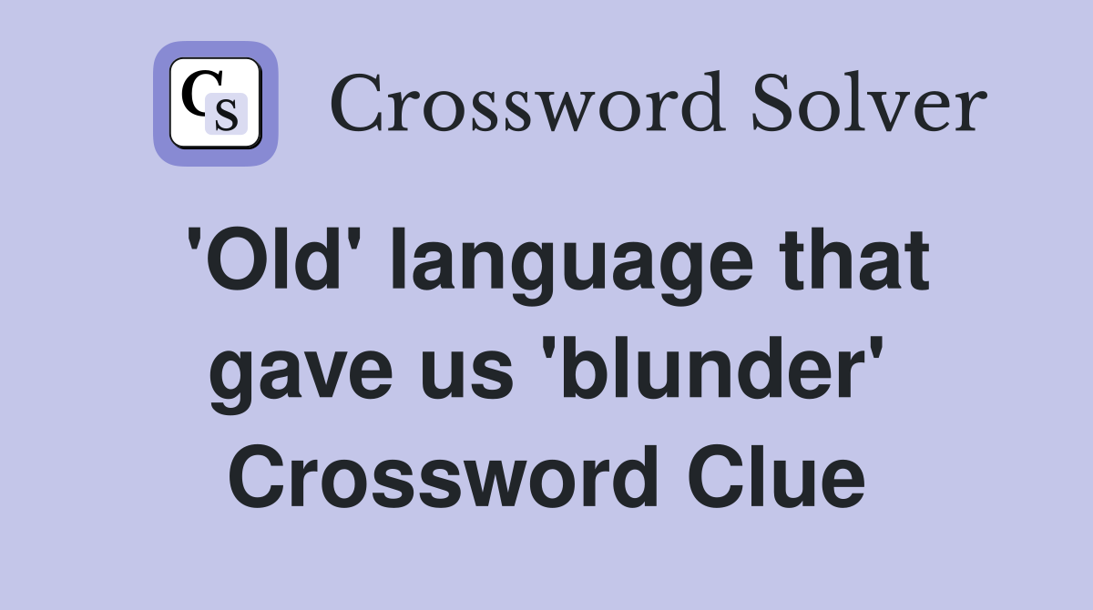 'Old' language that gave us 'blunder' Crossword Clue