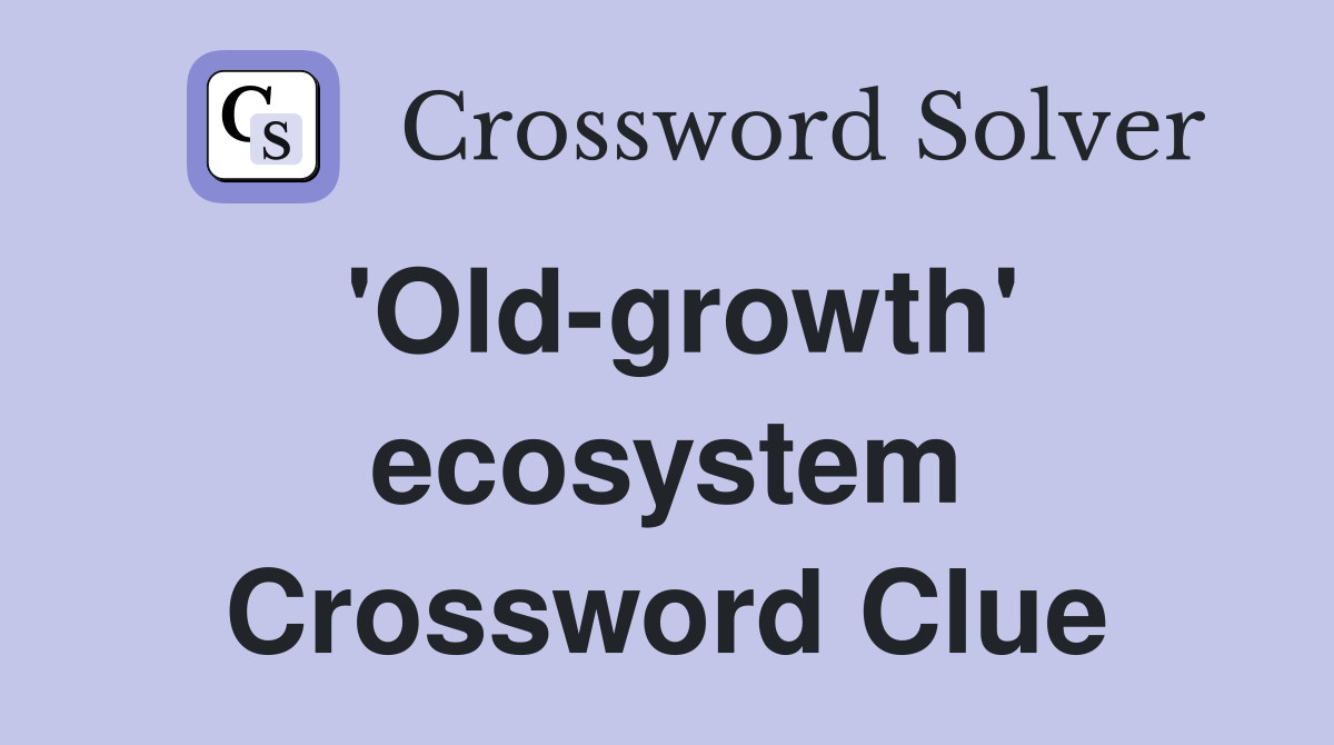 'Old-growth' ecosystem Crossword Clue