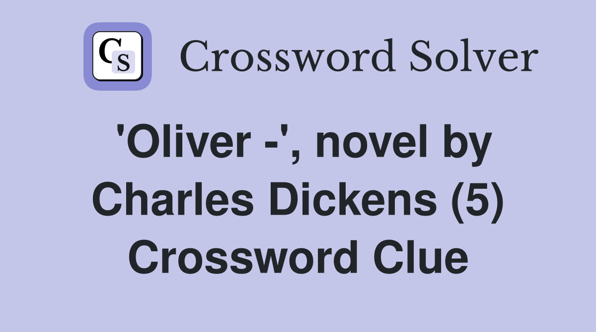 'Oliver -', novel by Charles Dickens (5) Crossword Clue