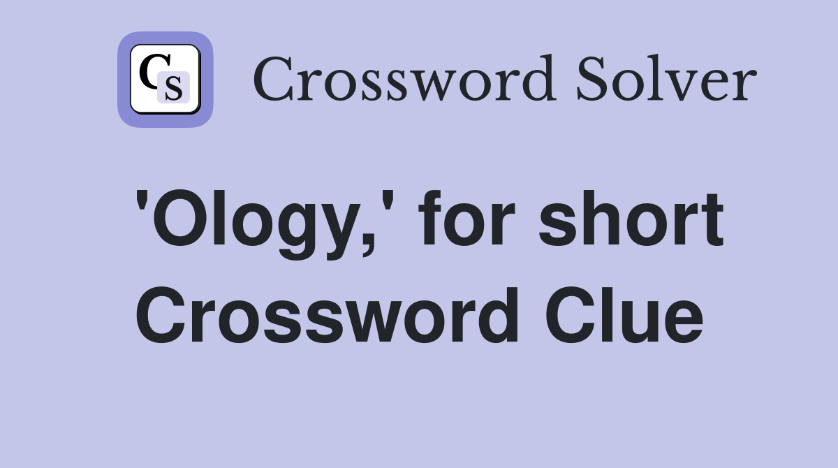 'Ology,' for short Crossword Clue