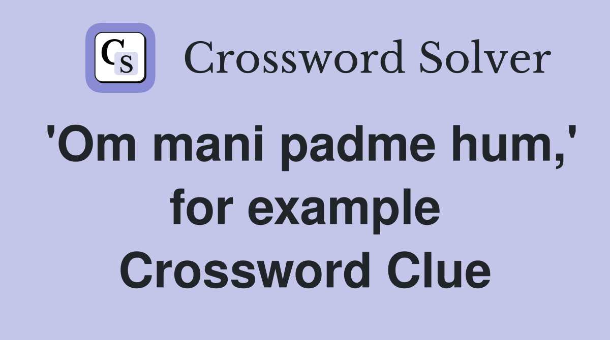 'Om mani padme hum,' for example Crossword Clue