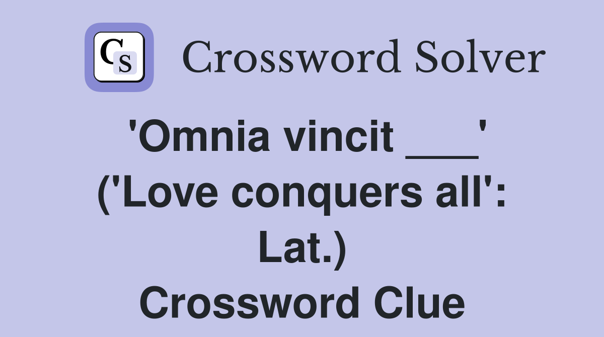 'Omnia vincit ___' ('Love conquers all': Lat.) Crossword Clue