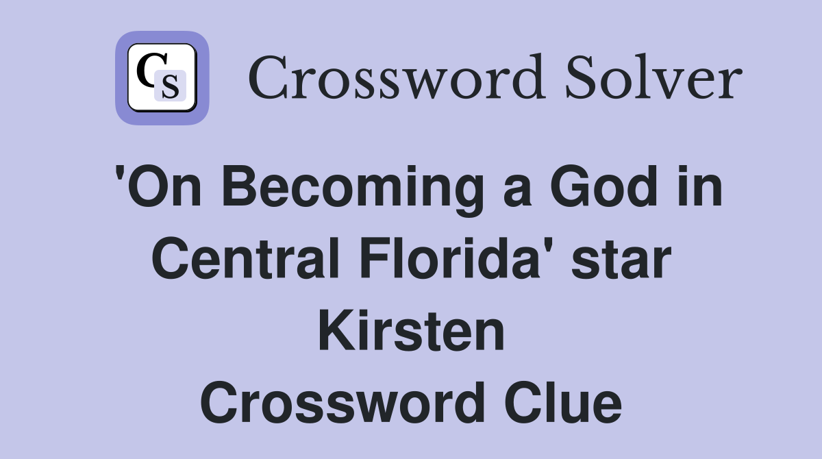'On Becoming a God in Central Florida' star Kirsten Crossword Clue