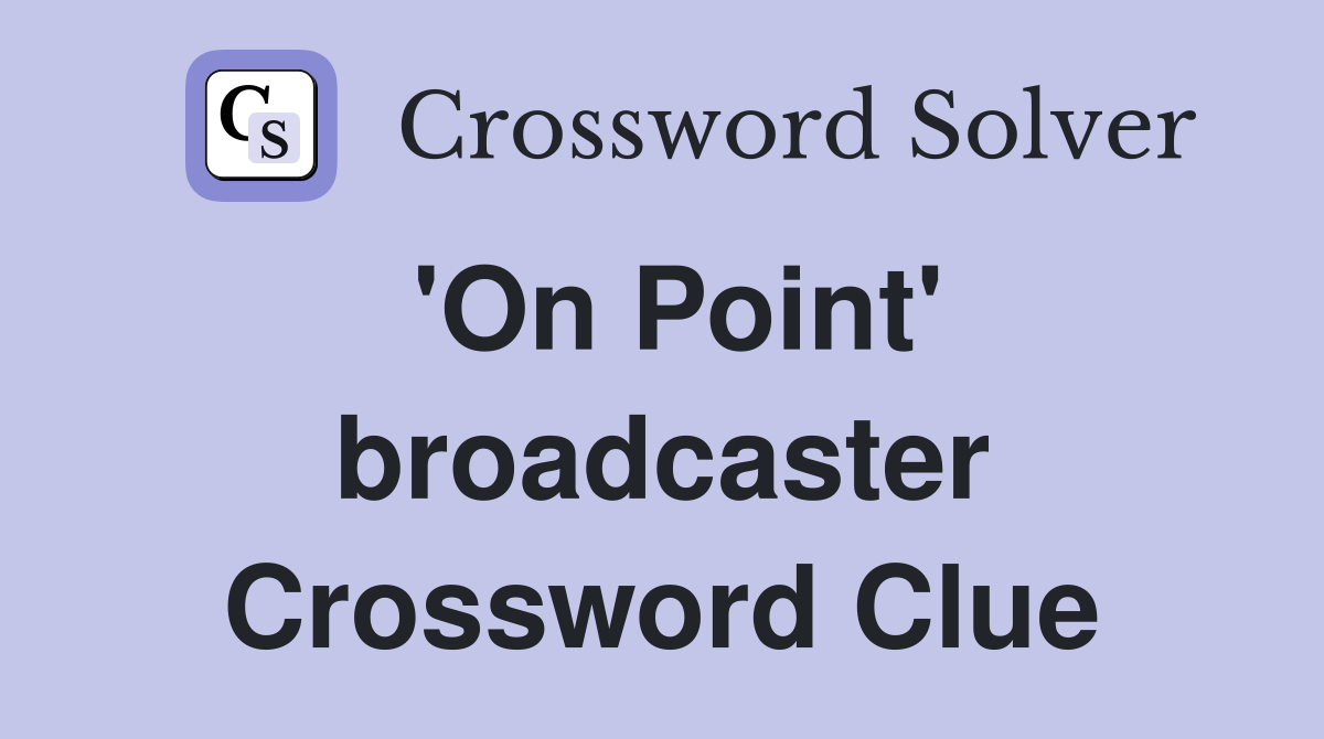 'On Point' broadcaster Crossword Clue