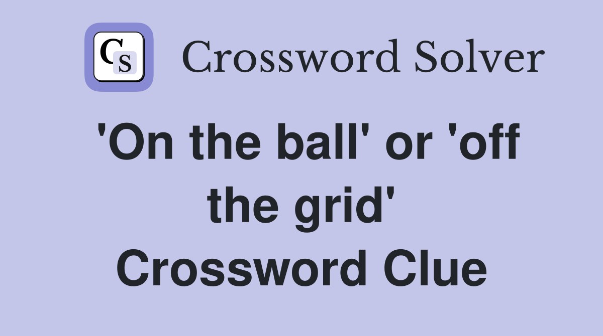 'On the ball' or 'off the grid' Crossword Clue