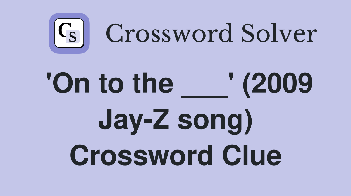 'On to the ___' (2009 Jay-Z song) Crossword Clue
