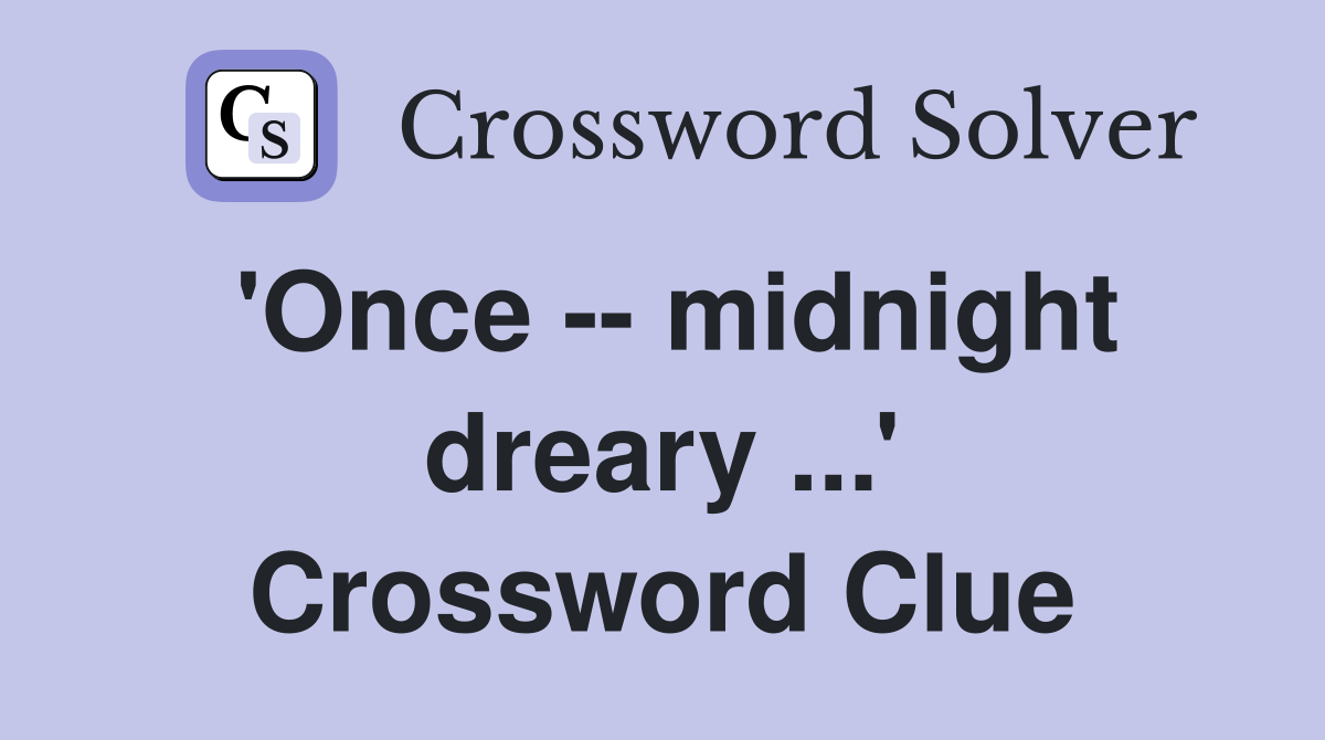 'Once -- midnight dreary ...' Crossword Clue
