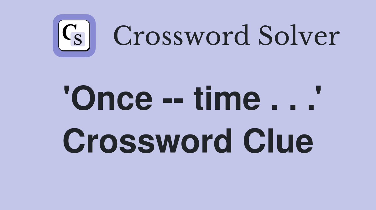 'Once -- time . . .' Crossword Clue