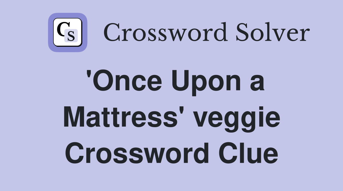 'Once Upon a Mattress' veggie Crossword Clue