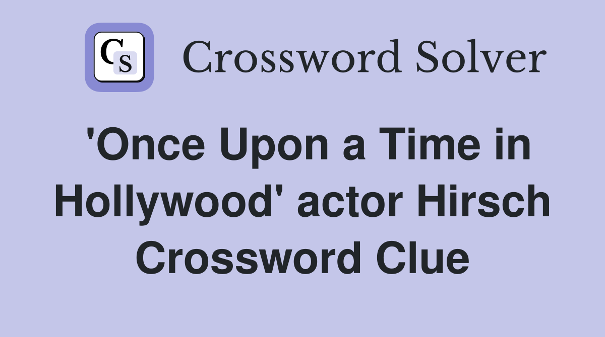 'Once Upon a Time in Hollywood' actor Hirsch Crossword Clue