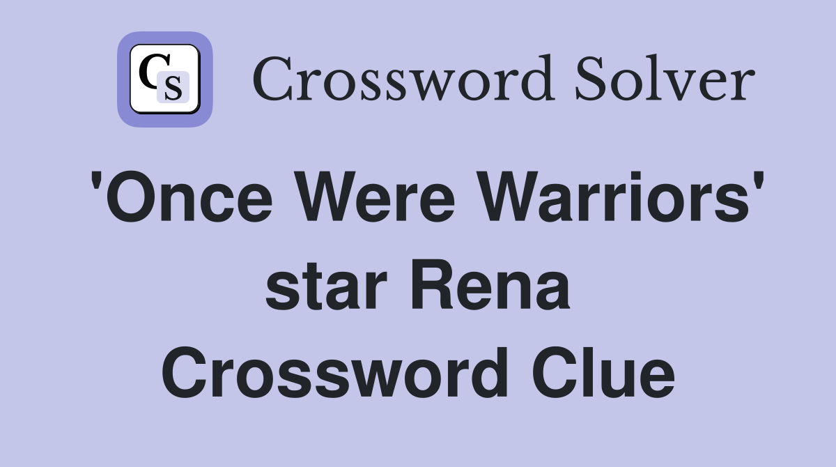 'Once Were Warriors' star Rena Crossword Clue