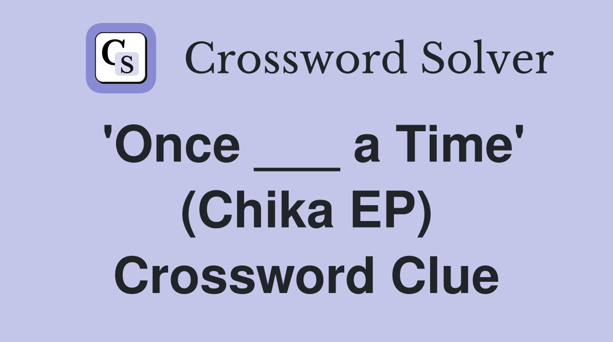 'Once ___ a Time' (Chika EP) Crossword Clue