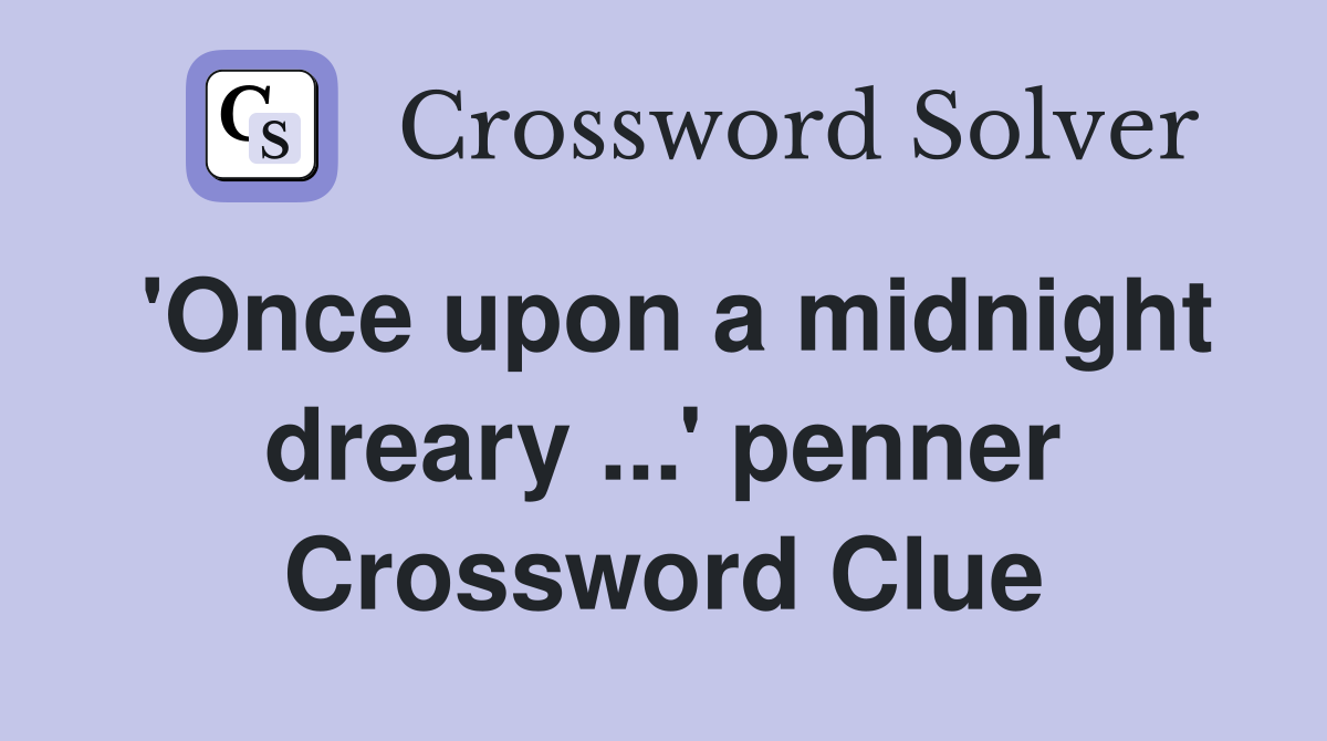 'Once upon a midnight dreary ...' penner Crossword Clue