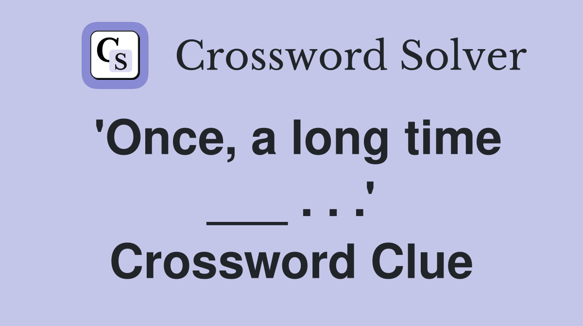 'Once, a long time ___ . . .' Crossword Clue