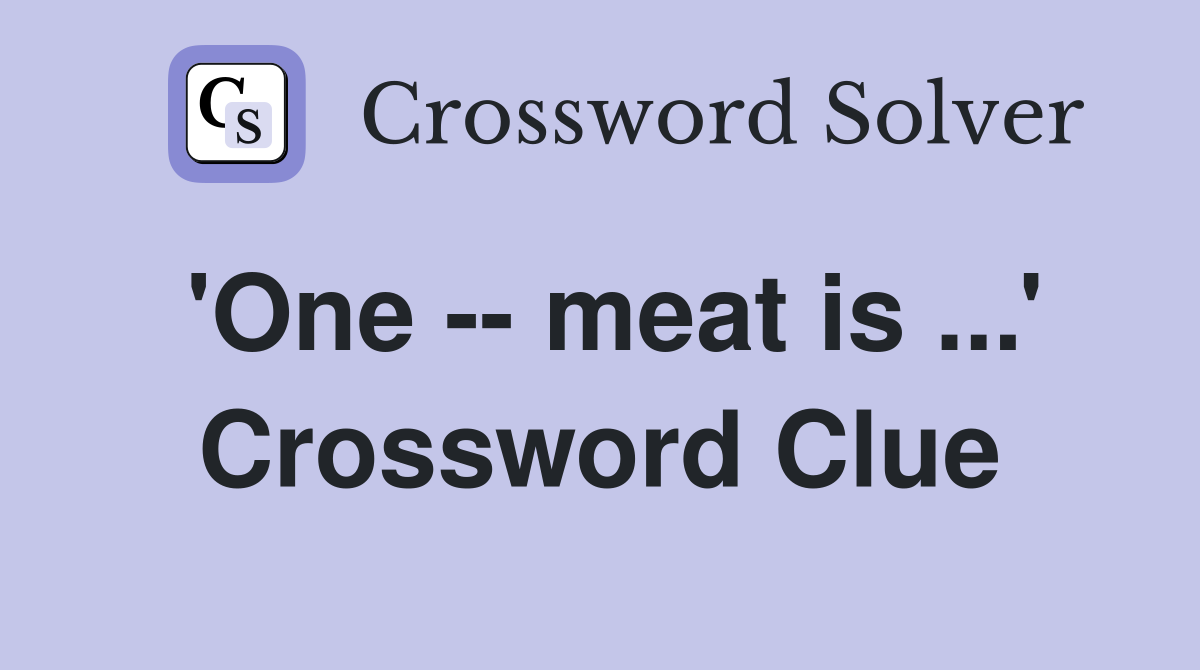 'One -- meat is ...' Crossword Clue