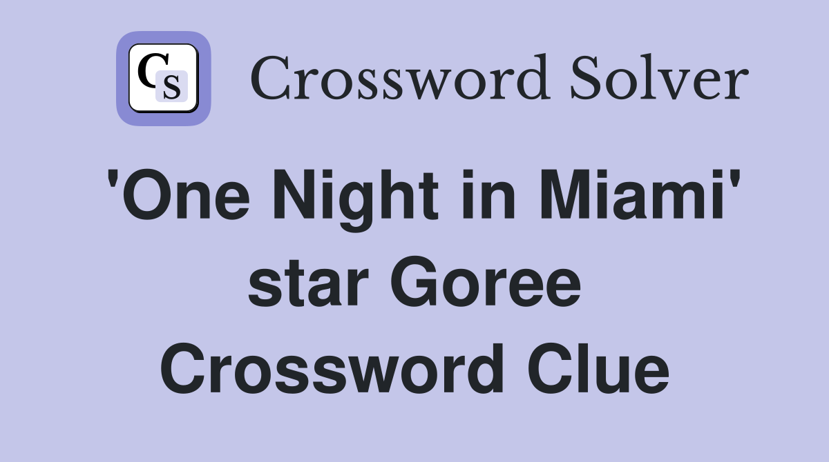 'One Night in Miami' star Goree Crossword Clue