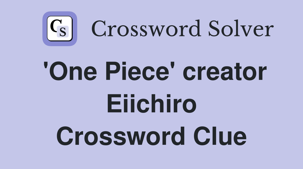 'One Piece' creator Eiichiro Crossword Clue