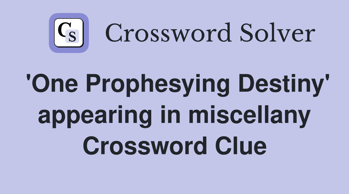 'One Prophesying Destiny' appearing in miscellany Crossword Clue