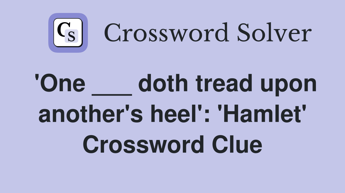 'One ___ doth tread upon another's heel': 'Hamlet' Crossword Clue