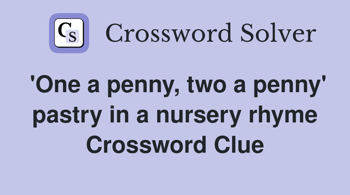 'One a penny, two a penny' pastry in a nursery rhyme Crossword Clue