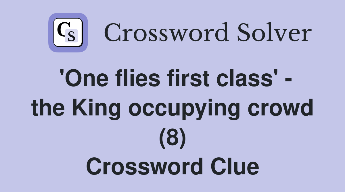 'One flies first class' - the King occupying crowd (8) Crossword Clue