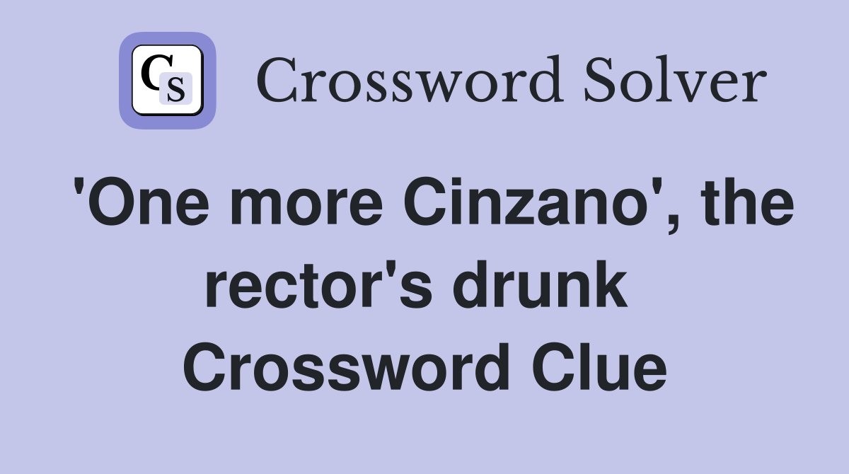 'One more Cinzano', the rector's drunk  Crossword Clue