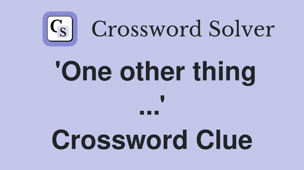 'One other thing ...' Crossword Clue