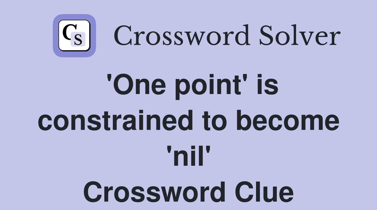 'One point' is constrained to become 'nil' Crossword Clue