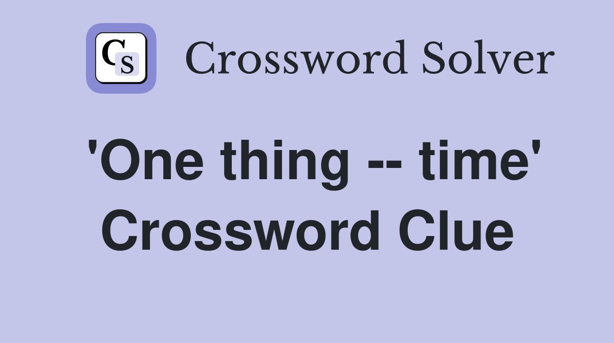 'One thing -- time' Crossword Clue