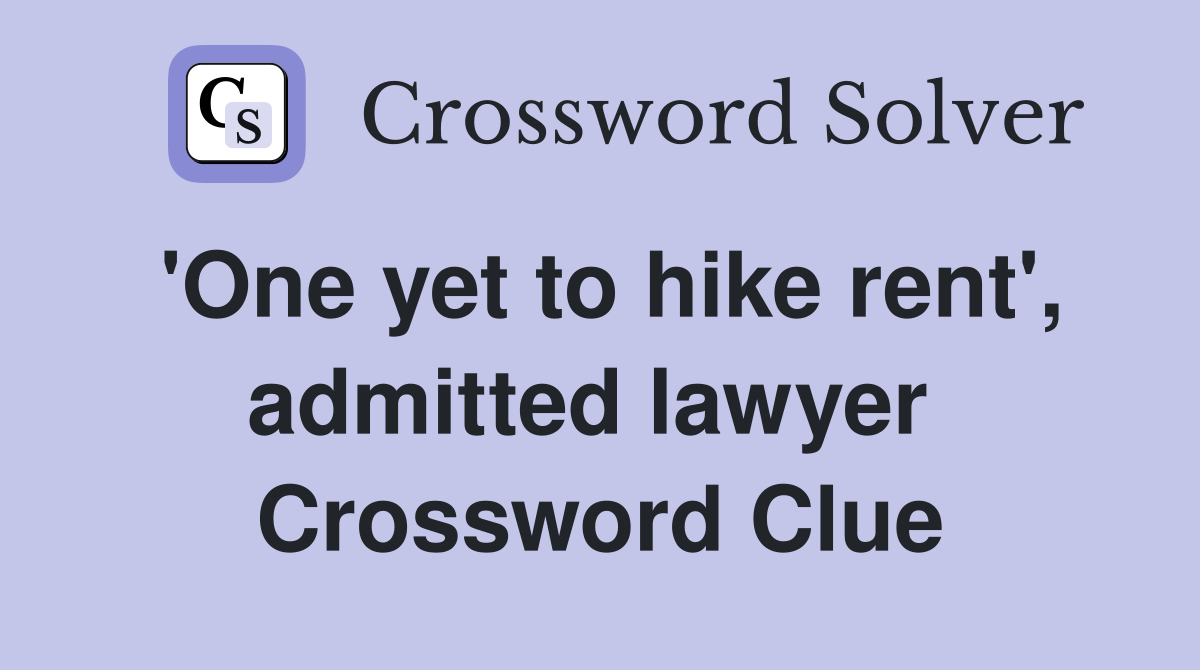 'One yet to hike rent', admitted lawyer  Crossword Clue