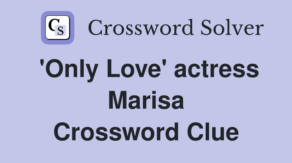 'Only Love' actress Marisa Crossword Clue