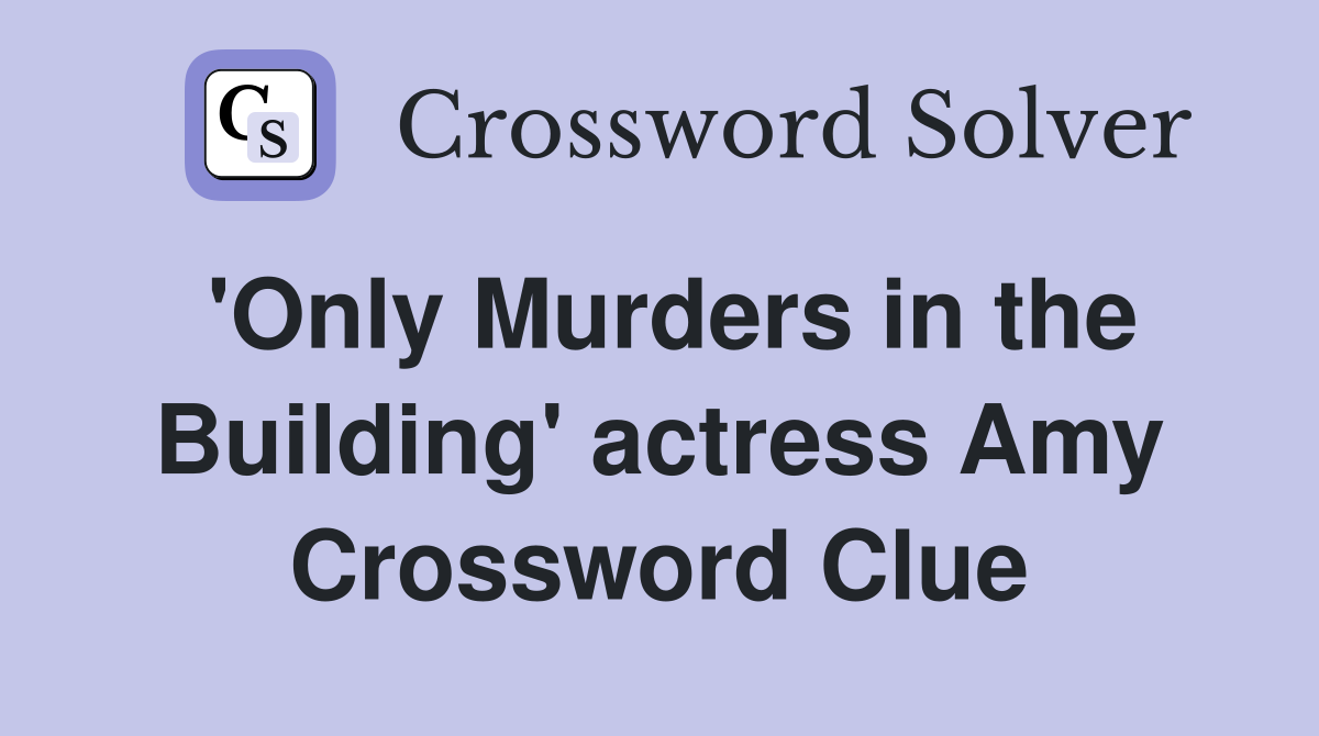 'Only Murders in the Building' actress Amy Crossword Clue