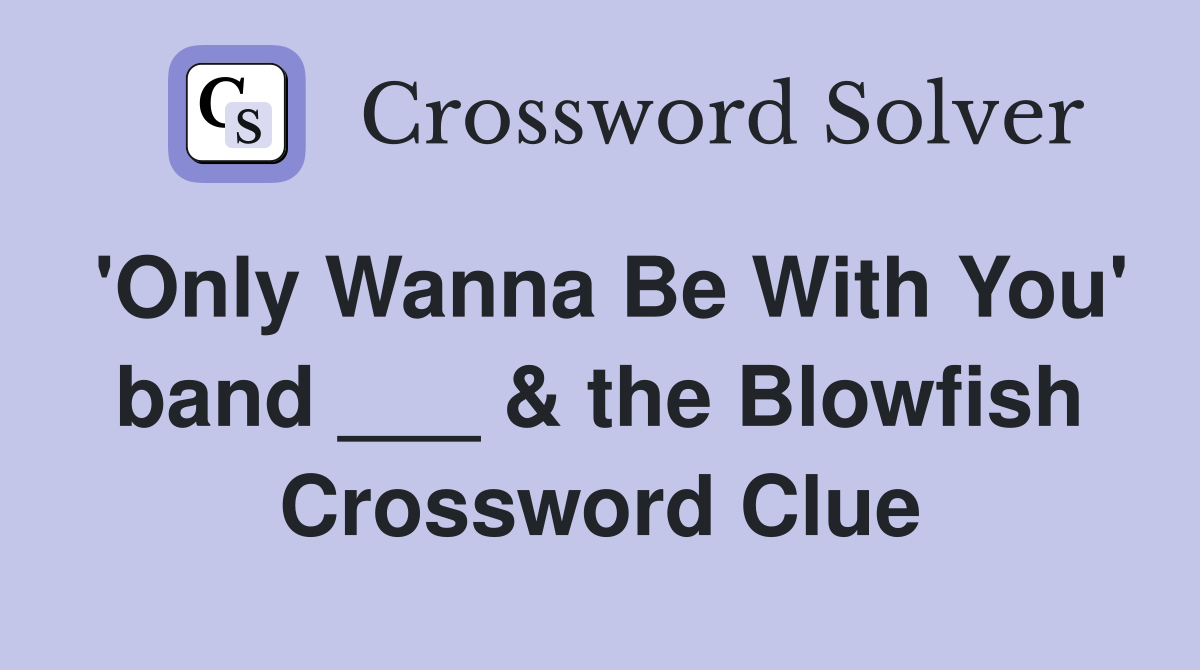 'Only Wanna Be With You' band ___ & the Blowfish Crossword Clue