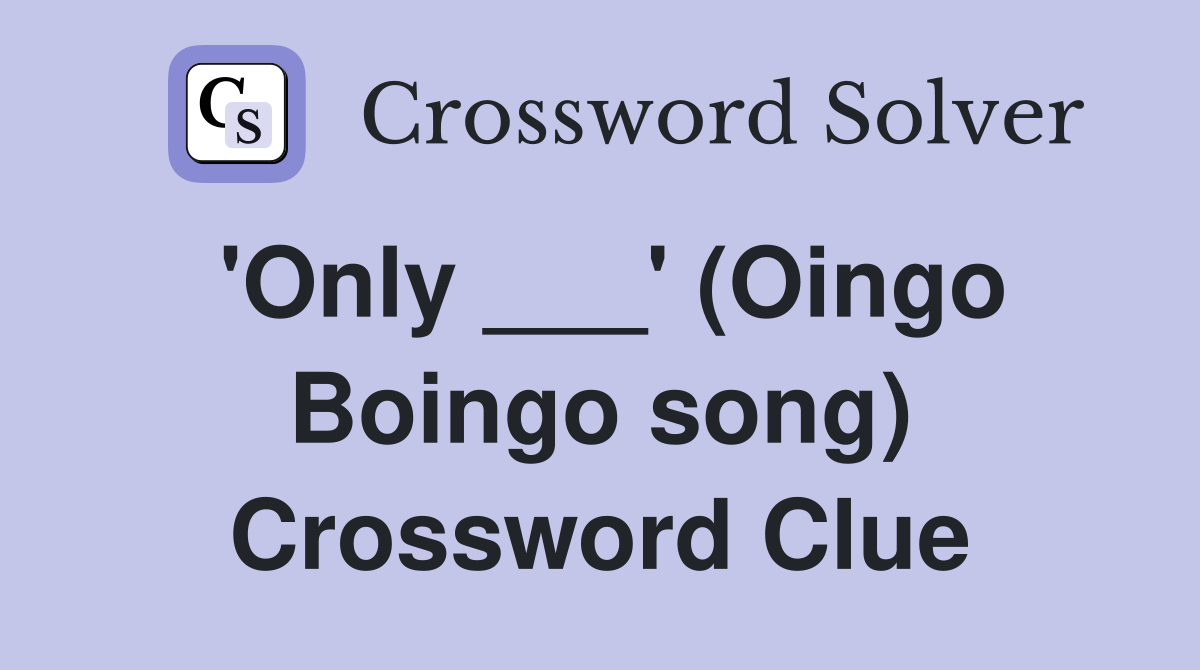 'Only ___' (Oingo Boingo song) Crossword Clue