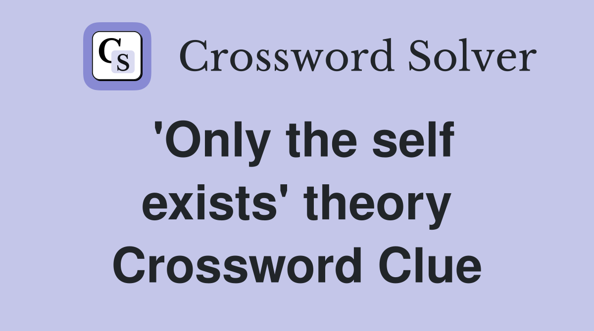 'Only the self exists' theory Crossword Clue