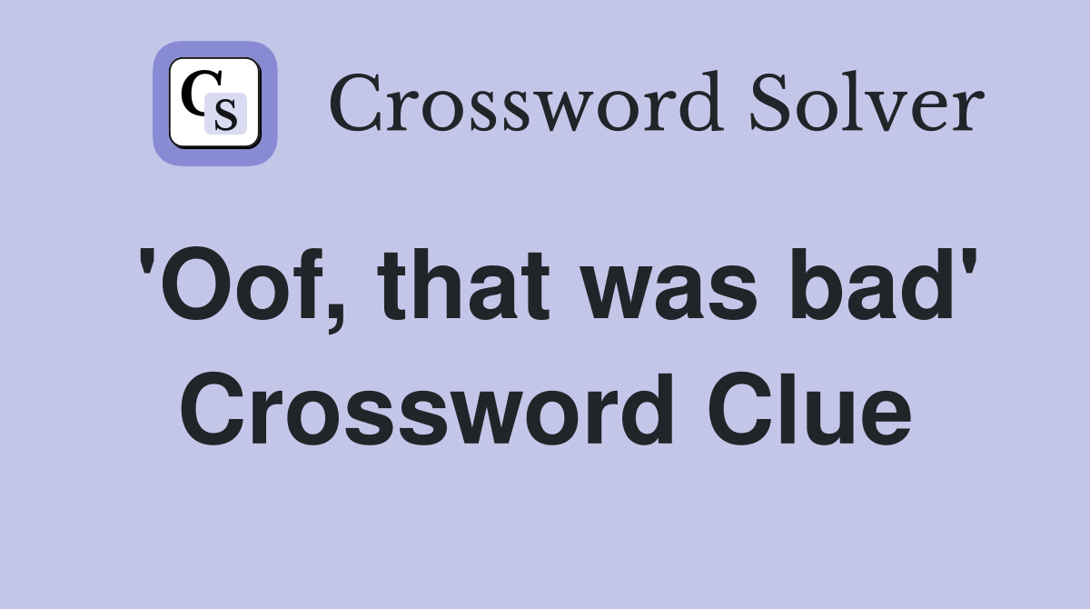 'Oof, that was bad' Crossword Clue