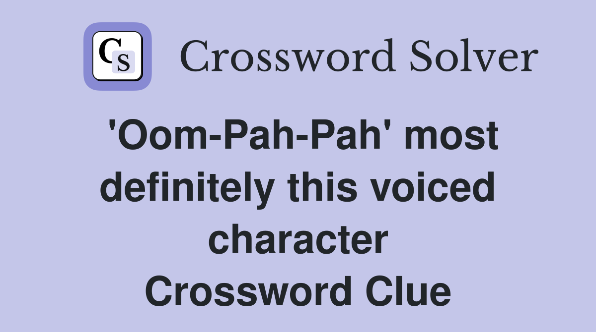 'Oom-Pah-Pah' most definitely this voiced character Crossword Clue