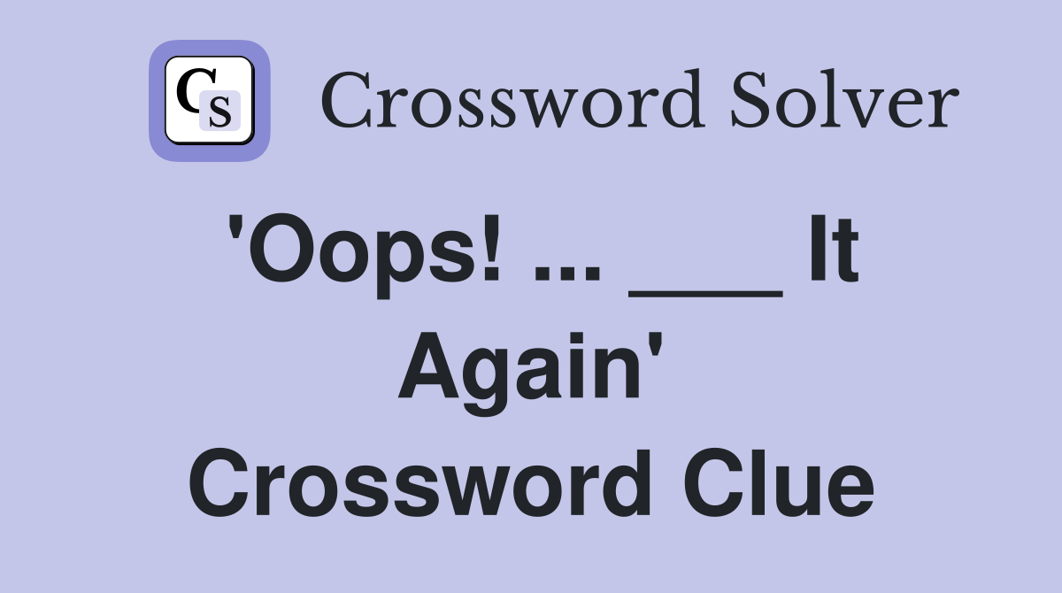 'Oops! ... ___ It Again' Crossword Clue