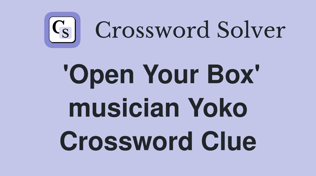 'Open Your Box' musician Yoko Crossword Clue