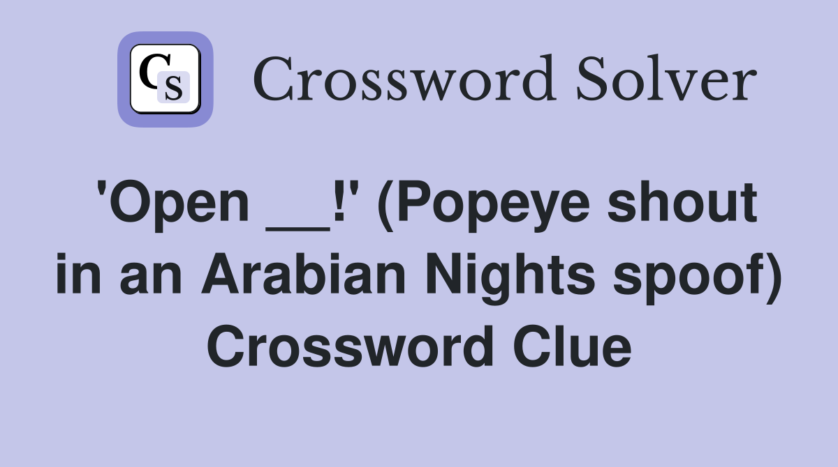 'Open __!' (Popeye shout in an Arabian Nights spoof) Crossword Clue