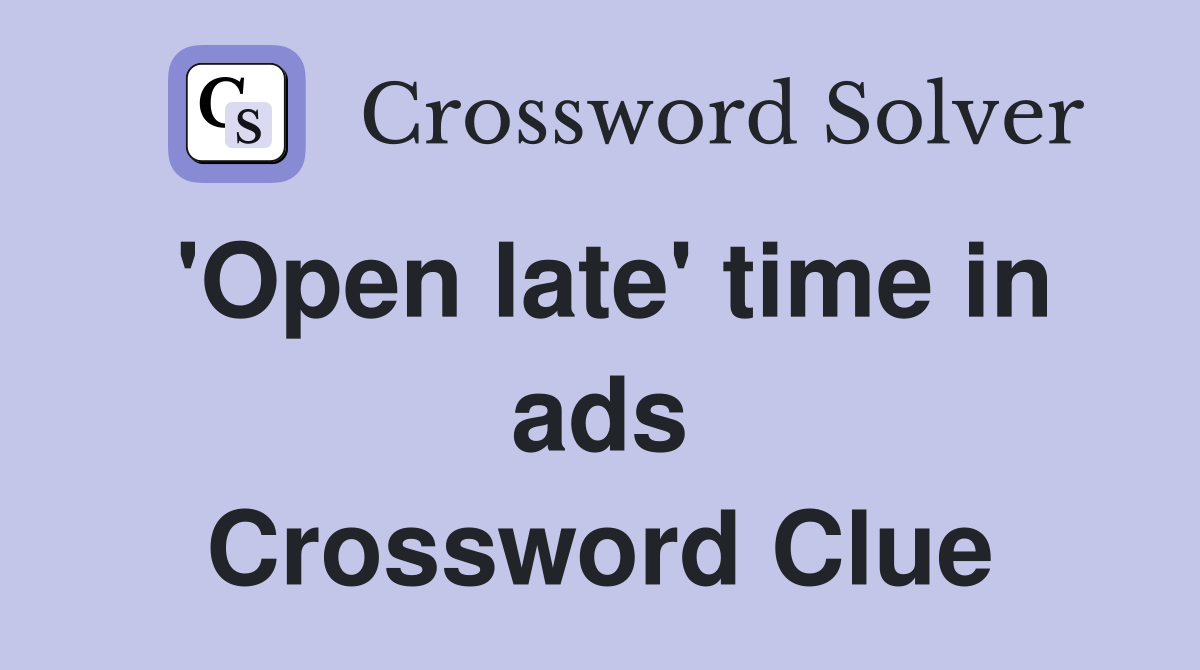 'Open late' time in ads Crossword Clue