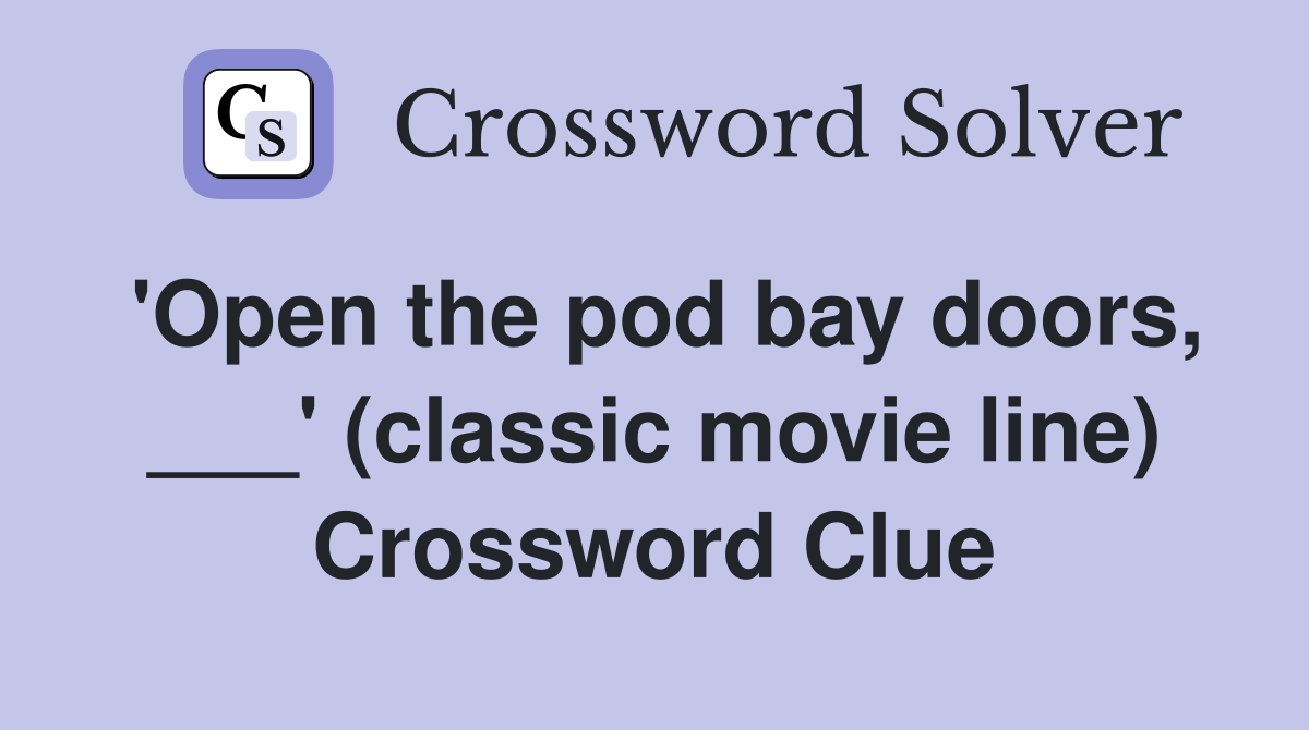 'Open the pod bay doors, ___' (classic movie line) Crossword Clue