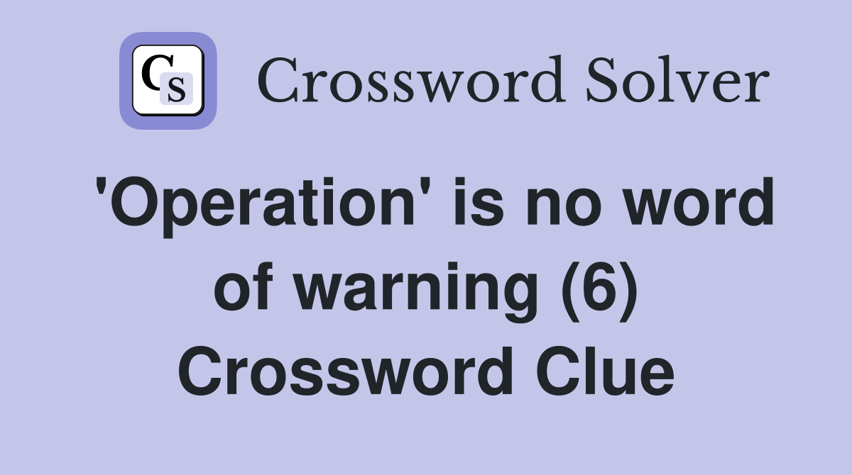 'Operation' is no word of warning (6) Crossword Clue