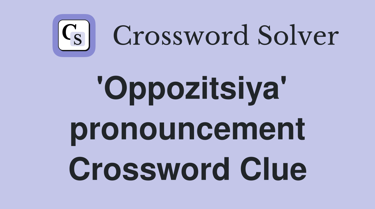 'Oppozitsiya' pronouncement Crossword Clue